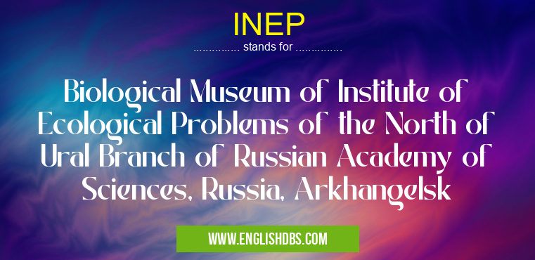 INEP means Biological Museum of Institute of Ecological Problems of the North of Ural Branch of Russian Academy of Sciences, Russia, Arkhangelsk INEP