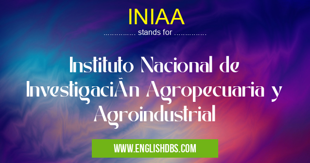 INIAA means Instituto Nacional de Investigación Agropecuaria y Agroindustrial INIAA
