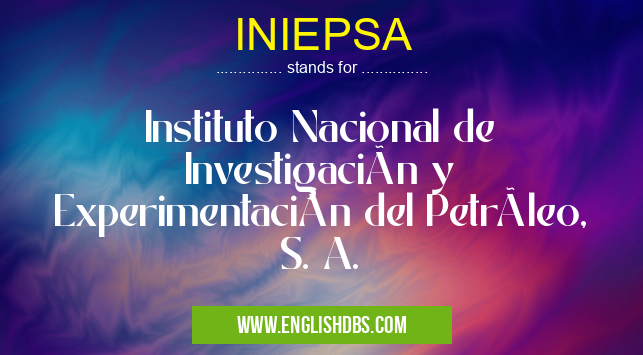 INIEPSA means Instituto Nacional de Investigación y Experimentación del Petróleo, S. A. INIEPSA