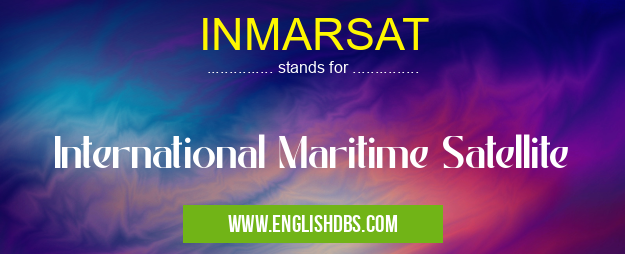 INMARSAT means International Maritime Satellite INMARSAT
