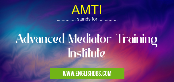 AMTI means Advanced Mediator Training Institute AMTI