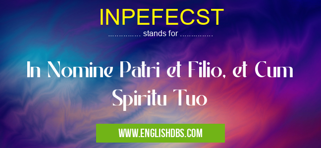 INPEFECST means In Nomine Patri et Filio, et Cum Spiritu Tuo INPEFECST