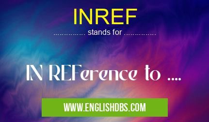 INREF means IN REFerence to .... INREF