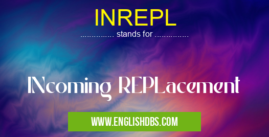 INREPL means INcoming REPLacement INREPL