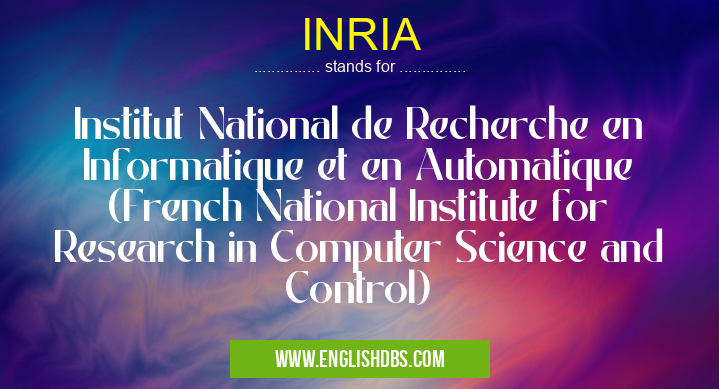 INRIA means Institut National de Recherche en Informatique et en Automatique (French National Institute for Research in Computer Science and Control) INRIA
