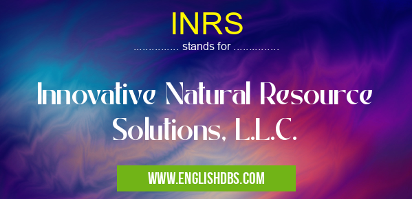 INRS means Innovative Natural Resource Solutions, L.L.C. INRS