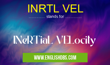 INRTL VEL means INeRTiaL VELocity INRTL VEL