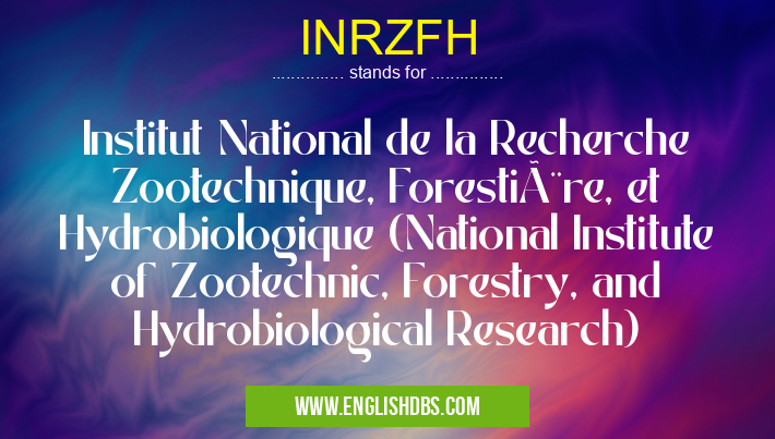 INRZFH means Institut National de la Recherche Zootechnique, Forestière, et Hydrobiologique (National Institute of Zootechnic, Forestry, and Hydrobiological Research) INRZFH