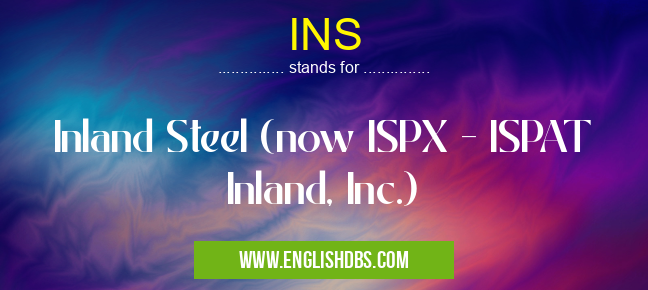 INS means Inland Steel (now ISPX - ISPAT Inland, Inc.) INS