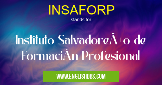 INSAFORP means Instituto Salvadoreño de Formación Profesional INSAFORP