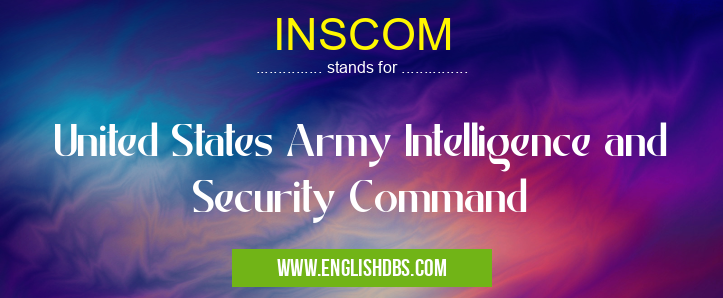 INSCOM means United States Army Intelligence and Security Command INSCOM