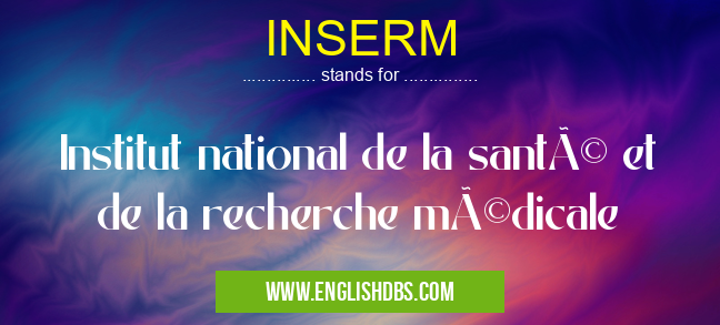 INSERM means Institut national de la santé et de la recherche médicale INSERM