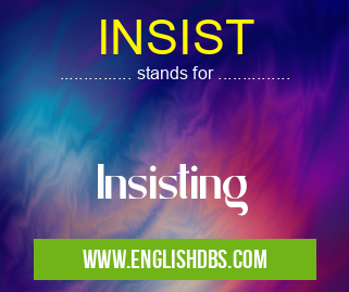 INSIST means Insisting INSIST