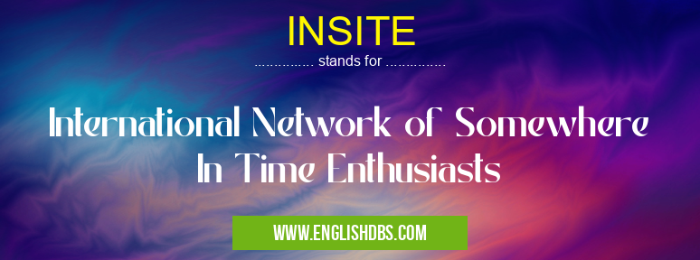 INSITE means International Network of Somewhere In Time Enthusiasts INSITE