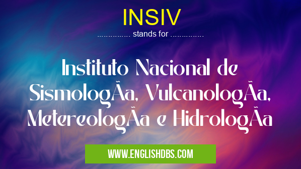 INSIV means Instituto Nacional de SismologÃa, VulcanologÃa, MetereologÃa e HidrologÃa INSIV