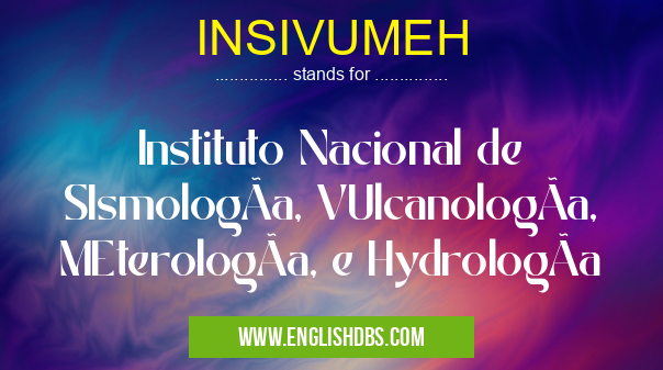 INSIVUMEH means Instituto Nacional de SIsmologÃa, VUlcanologÃa, MEterologÃa, e HydrologÃa INSIVUMEH