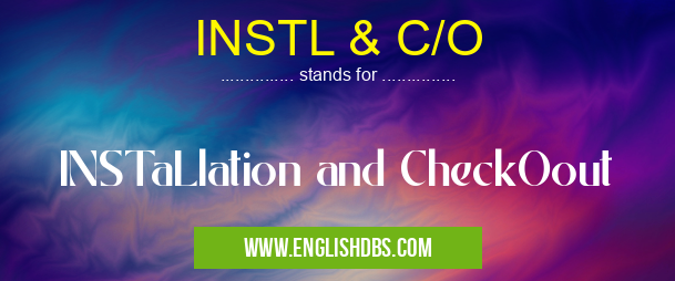 INSTL & C/O means INSTaLlation and CheckOout INSTL & C/O