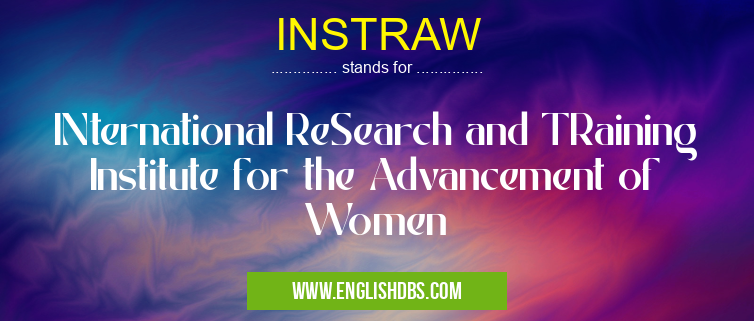 INSTRAW means INternational ReSearch and TRaining Institute for the Advancement of Women INSTRAW