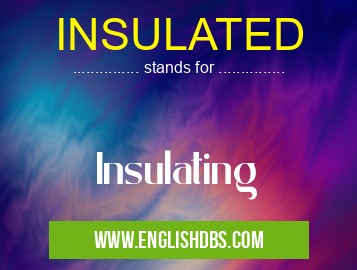 INSULATED means Insulating INSULATED
