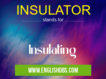 INSULATOR means Insulating INSULATOR
