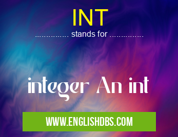 INT means integer An int INT
