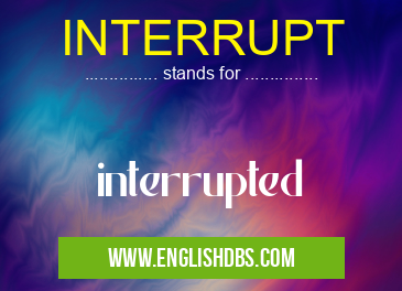 INTERRUPT means interrupted INTERRUPT