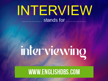 INTERVIEW means interviewing INTERVIEW