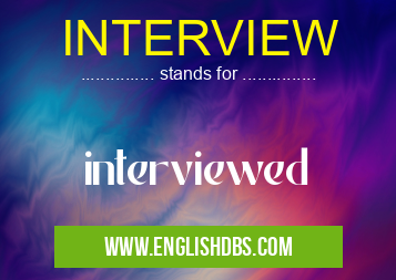 INTERVIEW means interviewed INTERVIEW