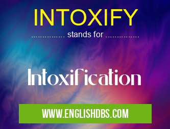 INTOXIFY means Intoxification INTOXIFY