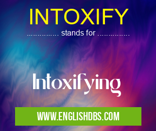INTOXIFY means Intoxifying INTOXIFY