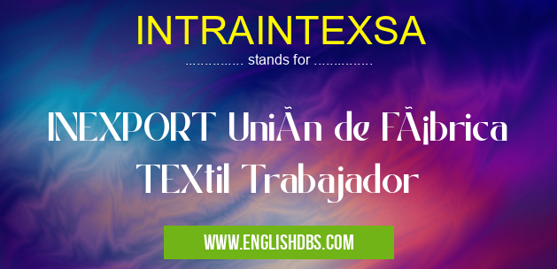 INTRAINTEXSA means INEXPORT Unión de Fábrica TEXtil Trabajador INTRAINTEXSA