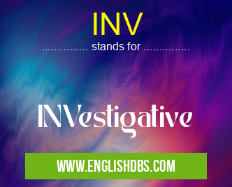 INV means INVestigative INV
