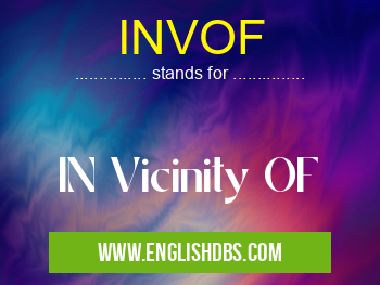 INVOF means IN Vicinity OF INVOF