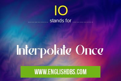 IO means Interpolate Once IO