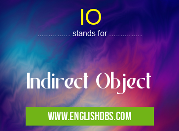 IO means Indirect Object IO