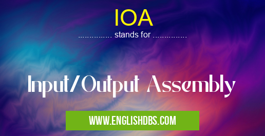 IOA means Input/Output Assembly IOA