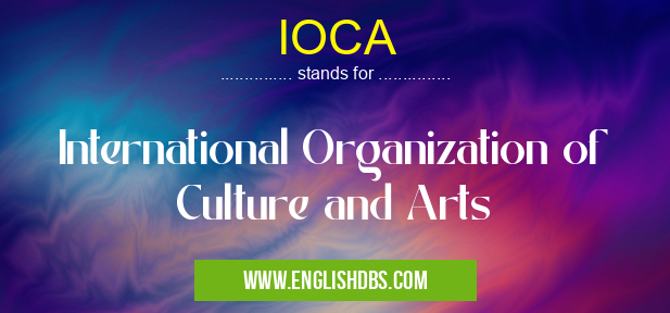 IOCA means International Organization of Culture and Arts IOCA