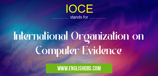 IOCE means International Organization on Computer Evidence IOCE