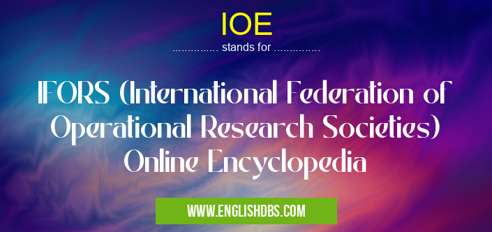 IOE means IFORS (International Federation of Operational Research Societies) Online Encyclopedia IOE