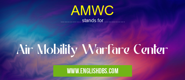 AMWC means Air Mobility Warfare Center AMWC