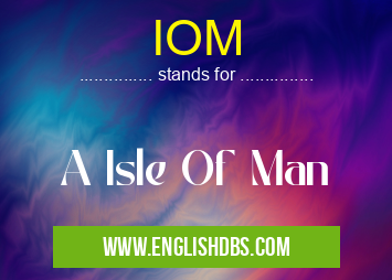 IOM means A Isle Of Man IOM