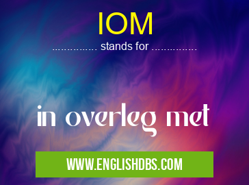 IOM means in overleg met IOM