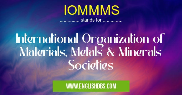 IOMMMS means International Organization of Materials, Metals & Minerals Societies IOMMMS