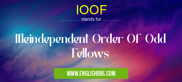 IOOF means Itleindependent Order Of Odd Fellows IOOF