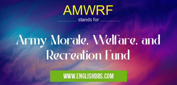AMWRF means Army Morale, Welfare, and Recreation Fund AMWRF