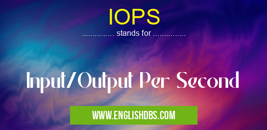 IOPS means Input/Output Per Second IOPS