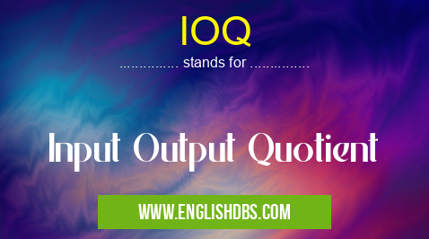 IOQ means Input Output Quotient IOQ