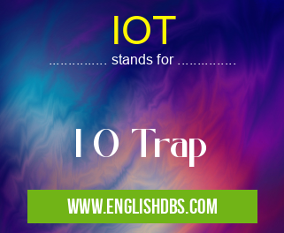 IOT means I O Trap IOT