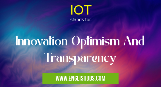 IOT means Innovation Optimism And Transparency IOT