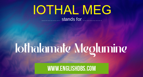 IOTHAL MEG means Iothalamate Meglumine IOTHAL MEG